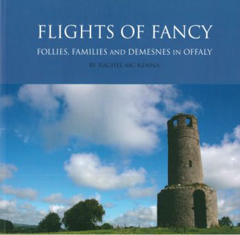 Flights Of Fancy – Follies, Families And Demesnes In Offaly