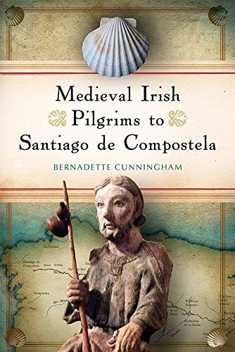 Medieval Irish Pilgrims To Santiago De Compostela – Bernadette Cunningham.