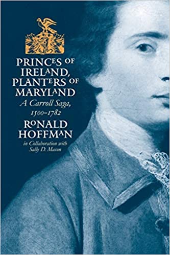 Princes Of Ireland, Planters Of Maryland: A Carroll Saga, 1500- 1782 – Ronald Hoffman.