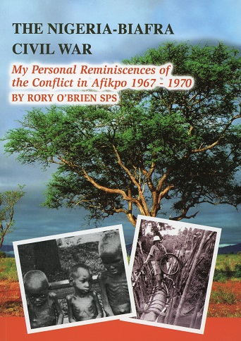 The Nigeria-Biafra Civil War, My Personal Reminiscences Of The Conflict In Afikpo 1967-1970 – Rory O’Brien SPS.