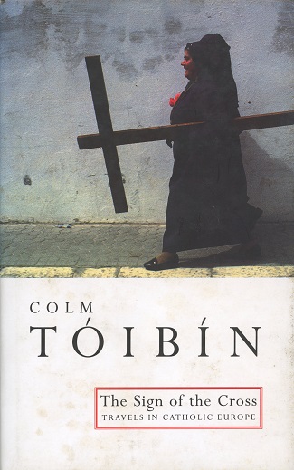 The Sign Of The Cross: Travels In Catholic Europe – Colm Tóibín.