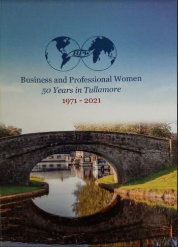 Business And Professional Women 50 Years In Tullamore 1971 – 2021 Dymphna Bracken, Editor: Jean Durkin, Mary Wrafter