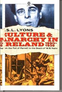 Culture And Anarchy In Ireland, 1890 – 1939 From The Fall Of Parnell And The Death Of W.B.Yeats.