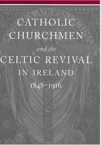 Catholic Churhmen And The Celtic Revival In Ireland 1848-1916