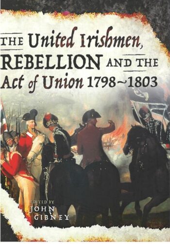 The United Irishmen, Rebellion And The Act Of Union 1798-1803